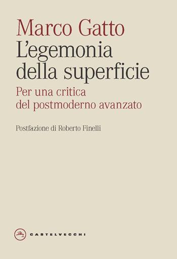 L'egemonia della superficie. Per una critica del postmoderno avanzato - Marco Gatto - Libro Castelvecchi 2024, Eliche | Libraccio.it