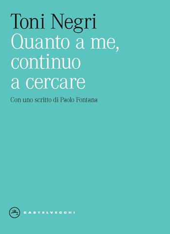 Quanto a me, continuo a cercare - Toni Negri - Libro Castelvecchi 2025, Eliche | Libraccio.it
