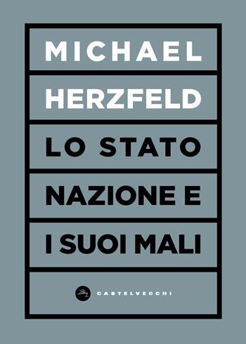 Lo stato nazione e i suoi mali - Michael Herzfeld - Libro Castelvecchi 2024, Vortici | Libraccio.it