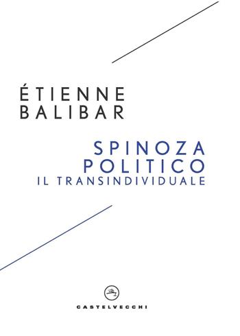 Spinoza politico. Il transindividuale - Étienne Balibar - Libro Castelvecchi 2024, I timoni | Libraccio.it