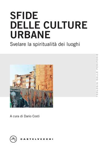Sfide delle culture urbane. Svelare la spiritualità dei luoghi  - Libro Castelvecchi 2025, Teologia dalle periferie | Libraccio.it
