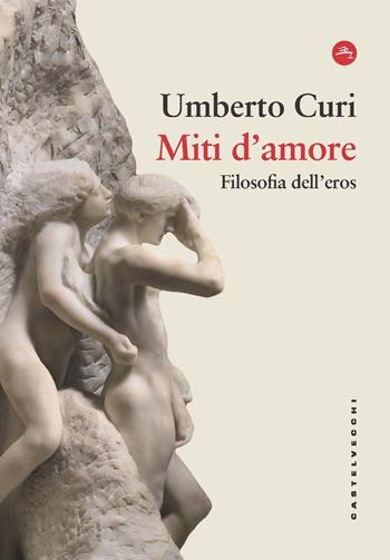 Miti d'amore. Filosofia dell'eros - Umberto Curi - Libro Castelvecchi 2024, Frangenti | Libraccio.it