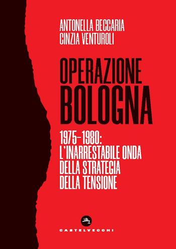 Operazione Bologna. 1975-1980: l'inarrestabile onda della strategia della tensione - Antonella Beccaria, Cinzia Venturoli - Libro Castelvecchi 2024, Nodi | Libraccio.it