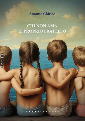 Chi non ama il proprio fratello - Antonio Chirico - Libro Castelvecchi 2024, Tasti | Libraccio.it