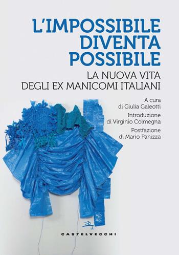 L'impossibile diventa possibile. La nuova vita degli ex manicomi italiani  - Libro Castelvecchi 2024, Storie | Libraccio.it