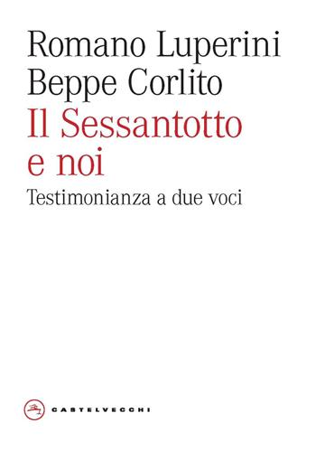 Il Sessantotto e noi. Testimonianza a due voci - Romano Luperini, Beppe Corlito - Libro Castelvecchi 2024, Eliche | Libraccio.it