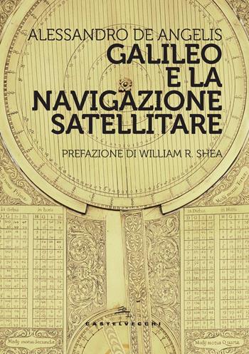 Galileo e la navigazione satellitare - Alessandro De Angelis - Libro Castelvecchi 2024, Storie | Libraccio.it