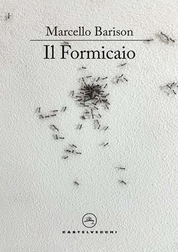 Il formicaio. Un resoconto - Marcello Barison - Libro Castelvecchi 2025, Le vele | Libraccio.it