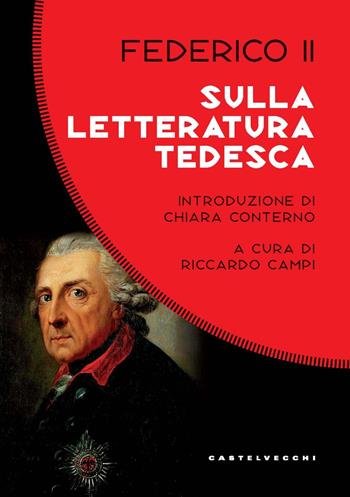Sulla letteratura tedesca. Sui difetti che possono esserle rimproverati, quali sono le cause e in quale modo possono essere corretti - Federico II di Prussia - Libro Castelvecchi 2024, Costellazioni | Libraccio.it