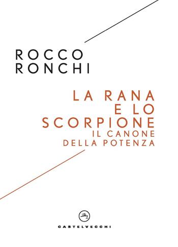 La rana e lo scorpione. Il canone della potenza - Rocco Ronchi - Libro Castelvecchi 2025, I timoni | Libraccio.it
