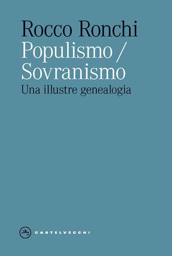 Populismo/sovranismo. Una illustre genealogia - Rocco Ronchi - Libro Castelvecchi 2024, Eliche | Libraccio.it