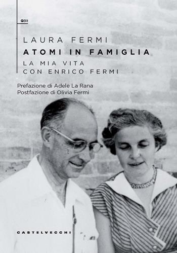 Atomi in famiglia. La mia vita con Enrico Fermi - Laura Fermi - Libro Castelvecchi 2024, QBit | Libraccio.it