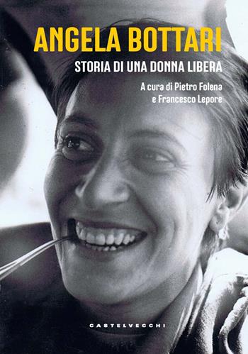 Angela Bottari. Storia di una donna libera  - Libro Castelvecchi 2024, Storie | Libraccio.it