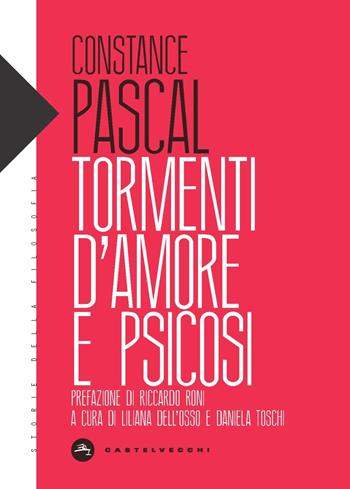 Tormenti d'amore e psicosi - Constance Pascal - Libro Castelvecchi 2024, Storie della filosofia | Libraccio.it