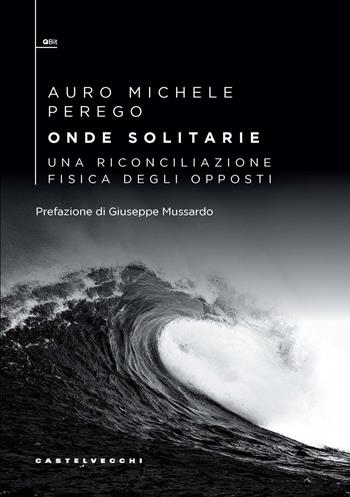 Onde solitarie. Una riconciliazione fisica degli opposti - Auro Michele Perego - Libro Castelvecchi 2025, QBit | Libraccio.it