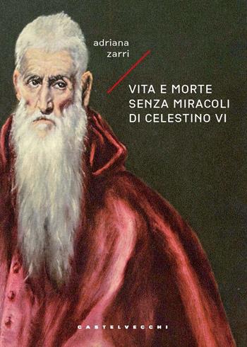 Vita e morte senza miracoli di Celestino VI - Adriana Zarri - Libro Castelvecchi 2025, Narrativa | Libraccio.it