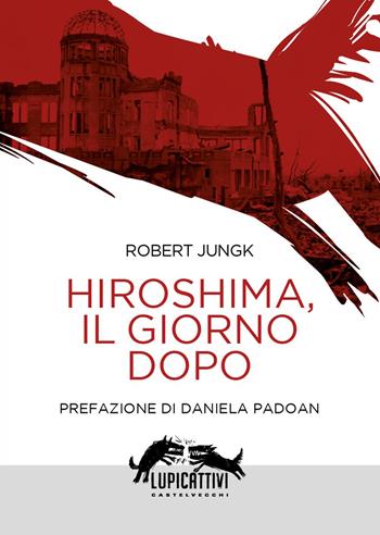 Hiroshima, il giorno dopo - Robert Jungk - Libro Castelvecchi 2025, Lupicattivi | Libraccio.it