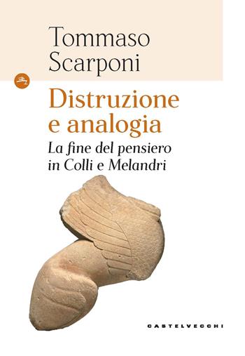 Distruzione e analogia. La fine del pensiero in Colli e Melandri - Tommaso Scarponi - Libro Castelvecchi 2025, Le Navi | Libraccio.it