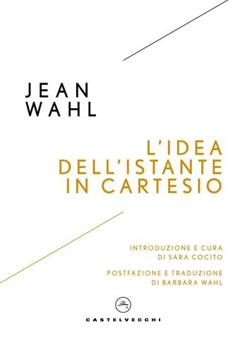 L'idea dell’istante in Cartesio - Jean Wahl - Libro Castelvecchi 2025, I timoni | Libraccio.it