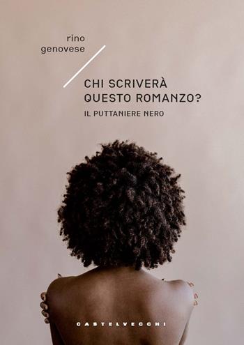 Chi scriverà questo romanzo? Il puttaniere nero - Rino Genovese - Libro Castelvecchi 2025, Narrativa | Libraccio.it