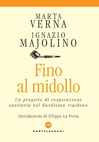 Fino al midollo. Un progetto di cooperazione sanitaria nel Kurdistan iracheno - Marta Verna, Ignazio Majolino - Libro Castelvecchi 2025, Cure | Libraccio.it