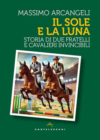 Il sole e la luna. Storia di due fratelli e cavalieri invincibili - Massimo Arcangeli - Libro Castelvecchi 2026, Storie | Libraccio.it