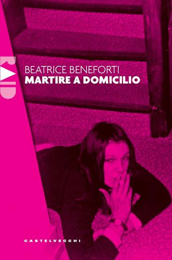 Martire a domicilio - Beatrice Beneforti - Libro Castelvecchi 2025, Raid | Libraccio.it