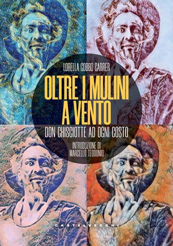 Oltre i mulini a vento. Don Chisciotte ad ogni costo - Lorella Gobbo Carrer - Libro Castelvecchi 2024 | Libraccio.it