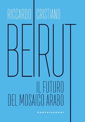 Beirut. Il futuro del mosaico arabo