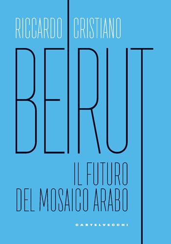 Beirut. Il futuro del mosaico arabo - Riccardo Cristiano - Libro Castelvecchi 2025, Nodi | Libraccio.it