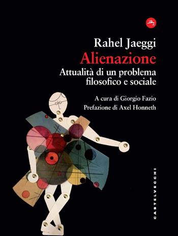 Alienazione. Attualità di un problema filosofico e sociale - Jaeggi Rahel - Libro Castelvecchi 2025, Frangenti | Libraccio.it