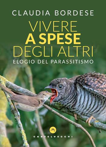 Vivere a spese degli altri. Elogio del parassitismo - Claudia Bordese - Libro Castelvecchi 2025, Nodi | Libraccio.it