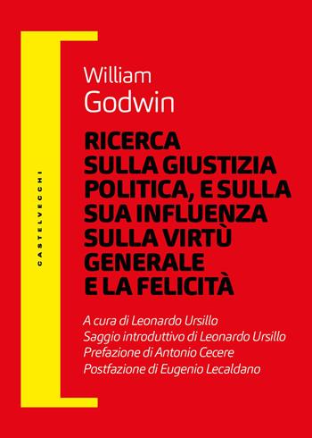Ricerca sulla giustizia politica, e sulla sua influenza sulla virtù generale e la felicità - William Godwin - Libro Castelvecchi 2026, Filosofia e pensiero critico | Libraccio.it