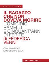 Il ragazzo che non doveva morire. L’omicidio Ramelli e cinquant’anni di ferite