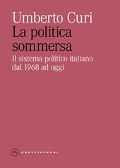 La politica sommersa. Il sistema politico italiano dal 1968 ad oggi