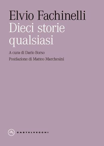 Dieci storie qualsiasi - Elvio Fachinelli - Libro Castelvecchi 2025, Eliche | Libraccio.it