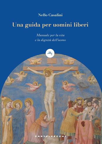 Una guida per uomini liberi. Manuale per la vita e la dignità dell’uomo - Nello Casalini - Libro Castelvecchi 2025, Le boe | Libraccio.it