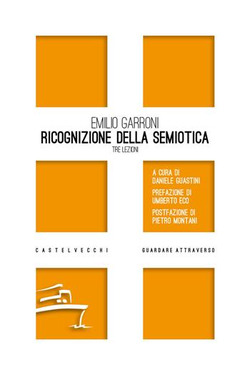 Ricognizione della semiotica. Tre lezioni - Emilio Garroni - Libro Castelvecchi 2026, Guardare attraverso | Libraccio.it