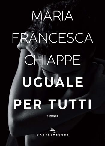 Uguale per tutti - Maria Francesca Chiappe - Libro Castelvecchi 2025, Orizzonti | Libraccio.it