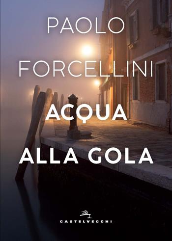 Acqua alla gola - Paolo Forcellini - Libro Castelvecchi 2025, Orizzonti | Libraccio.it