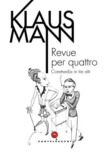 Revue per quattro. Commedia in tre atti - Klaus Mann - Libro Castelvecchi 2025, Le vele | Libraccio.it