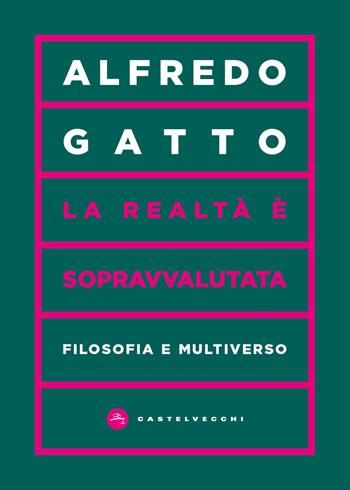 La realtà è sopravvalutata. Filosofia e multiverso - Alfredo Gatto - Libro Castelvecchi 2025, Vortici | Libraccio.it