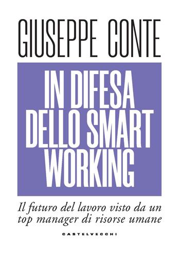In difesa dello smart working. Il futuro del lavoro visto da un top manager di risorse umane - Giuseppe Conte - Libro Castelvecchi 2025, Nodi | Libraccio.it
