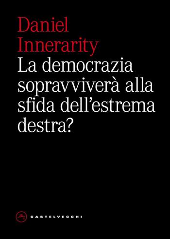 La democrazia sopravviverà alla sfida dell'estrema destra? - Daniel Innerarity - Libro Castelvecchi 2026, Eliche | Libraccio.it