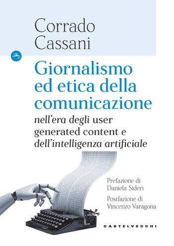 Giornalismo ed etica della comunicazione. Nell'era degli «user generated content» e dell'intelligenza artificiale - Corrado Cassani - Libro Castelvecchi 2025, Le Navi | Libraccio.it