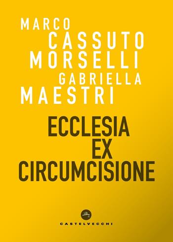 Ecclesia ex circumcisione - Marco Cassuto Morselli, Gabriella Maestri - Libro Castelvecchi 2025, Correnti | Libraccio.it