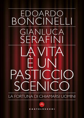 La vita è un pasticcio scenico. La fortuna di chiamarsi uomini - Edoardo Boncinelli, Gianluca Serafini - Libro Castelvecchi 2025, Le Polene | Libraccio.it