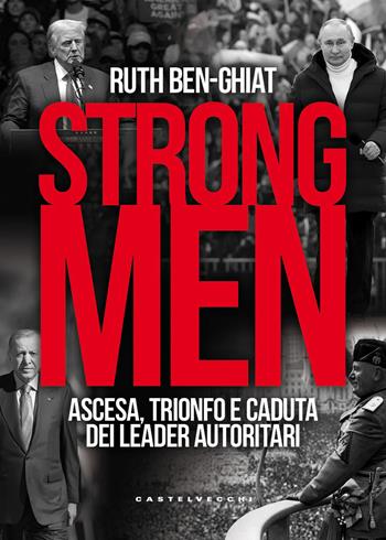 Strongmen. Ascesa, trionfo e caduta dei leader autoritari - Ruth Ben-Ghiat - Libro Castelvecchi 2026, Nodi | Libraccio.it