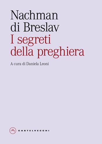 I segreti della preghiera - Nachman di Breslav - Libro Castelvecchi 2026, Eliche | Libraccio.it