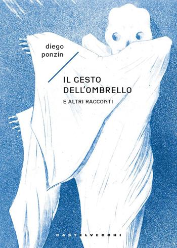 Il gesto dell’ombrello. E altri racconti - Diego Ponzin - Libro Castelvecchi 2026, Narrativa | Libraccio.it